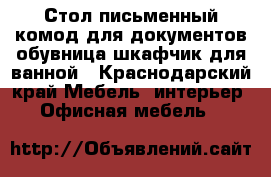 Стол письменный,комод для документов,обувница,шкафчик для ванной - Краснодарский край Мебель, интерьер » Офисная мебель   